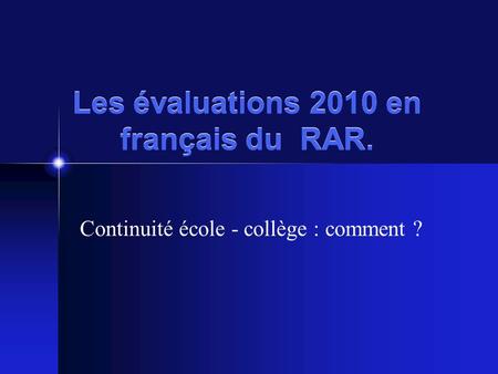 Les évaluations 2010 en français du RAR. Continuité école - collège : comment ?
