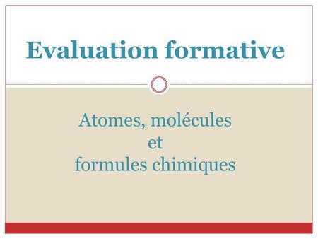 Evaluation formative Atomes, molécules et formules chimiques