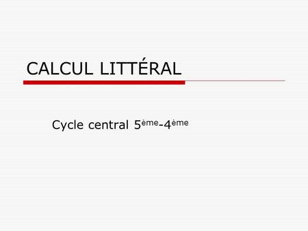 CALCUL LITTÉRAL Cycle central 5ème-4ème.