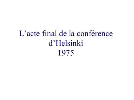 Lacte final de la conférence dHelsinki 1975. 1. Les États participants respectent mutuellement leur égalité souveraine, ainsi que tous les droits inhérents.
