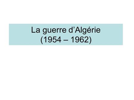 La guerre d’Algérie (1954 – 1962)