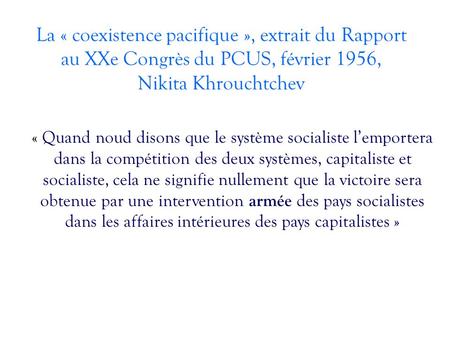 La « coexistence pacifique », extrait du Rapport au XXe Congrès du PCUS, février 1956, Nikita Khrouchtchev « Quand noud disons que le système socialiste.