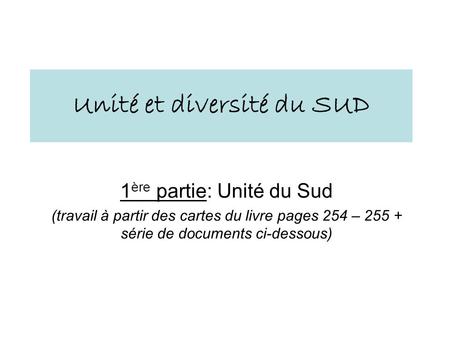 Unité et diversité du SUD 1 ère partie: Unité du Sud (travail à partir des cartes du livre pages 254 – 255 + série de documents ci-dessous)