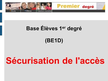 Base Élèves 1 er degré (BE1D) Sécurisation de l'accès.