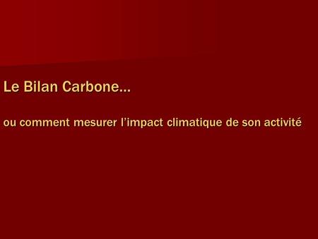 Le Bilan Carbone… ou comment mesurer l’impact climatique de son activité.
