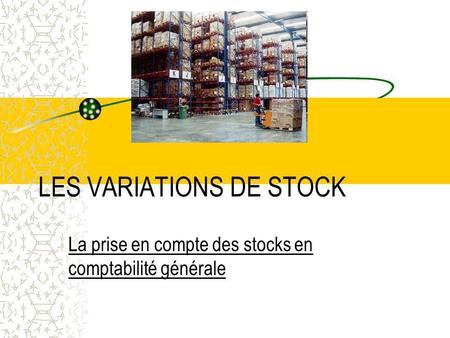 LES VARIATIONS DE STOCK
