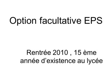 Option facultative EPS Rentrée 2010, 15 ème année dexistence au lycée.