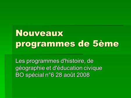 Nouveaux programmes de 5ème Les programmes d'histoire, de géographie et d'éducation civique BO spécial n°6 28 août 2008.