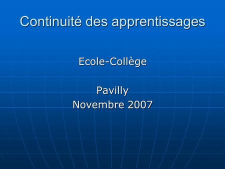 Continuité des apprentissages Ecole-CollègePavilly Novembre 2007.