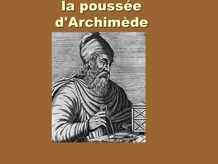 La poussée d'Archimède.