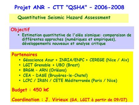 Réunion QSHA S3, Nice, 01/06/2007 Projet ANR - CTT QSHA – 2006-2008 Quantitative Seismic Hazard Assessment Partenaires Géoscience Azur + INRIA/ENPC +