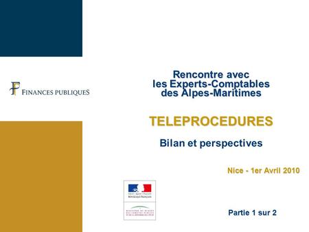 Rencontre avec les Experts-Comptables des Alpes-Maritimes TELEPROCEDURES Bilan et perspectives Nice - 1er Avril 2010 Partie 1 sur 2.