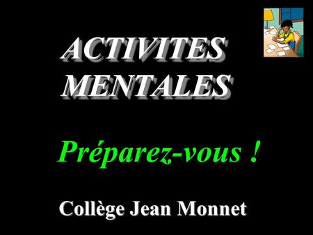 Collège Jean Monnet Préparez-vous ! ACTIVITES MENTALES.