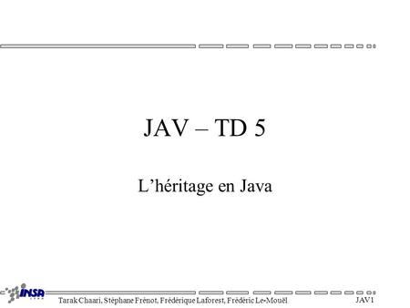 Tarak Chaari, Stéphane Frénot, Frédérique Laforest, Frédéric Le-Mouël JAV1 JAV – TD 5 Lhéritage en Java.