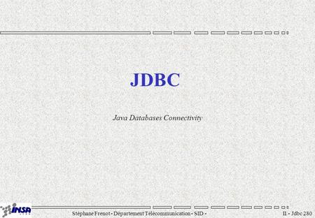 Stéphane Frenot - Département Télécommunication - SID - II - Jdbc 280 JDBC Java Databases Connectivity.