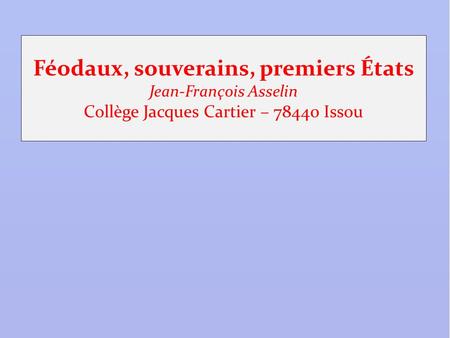 Féodaux, souverains, premiers États Jean-François Asselin Collège Jacques Cartier – 78440 Issou 1.