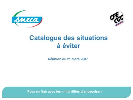 1 Catalogue des situations à éviter Réunion du 21 mars 2007 Pour en finir avec les « incivilités dentreprise »
