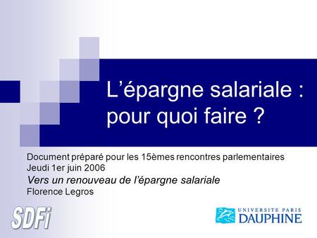 Lépargne salariale : pour quoi faire ? Document préparé pour les 15èmes rencontres parlementaires Jeudi 1er juin 2006 Vers un renouveau de lépargne salariale.