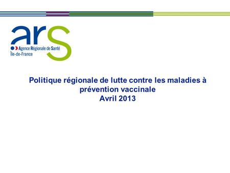 Politique régionale de lutte contre les maladies à prévention vaccinale Avril 2013 ARS - DSP - rencontre ASIEM 25 avril 2013 - MPM.