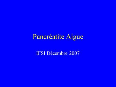 Pancréatite Aigue IFSI Décembre 2007.