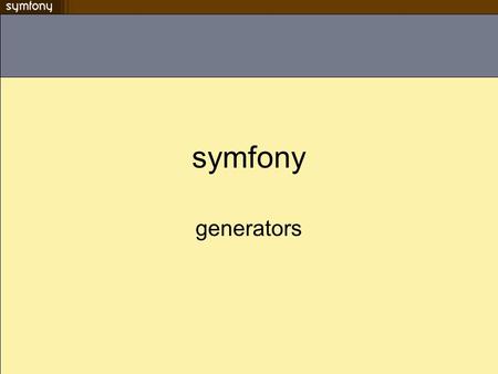 Symfony generators. contexte Répétition de limplémentation des méthodes CRUD pour ls objets métier Commande symfony permettant dinitialiser un module.