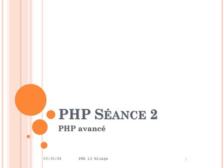 PHP S ÉANCE 2 PHP avancé 03:32:44 PWB L3 Mioage 1.