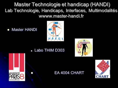 Master Technologie et handicap (HANDI) Lab Technologie, Handicaps, Interfaces, Multimodalités wwww.master-handi.fr Master HANDI Labo THIM D303 EA 4004.