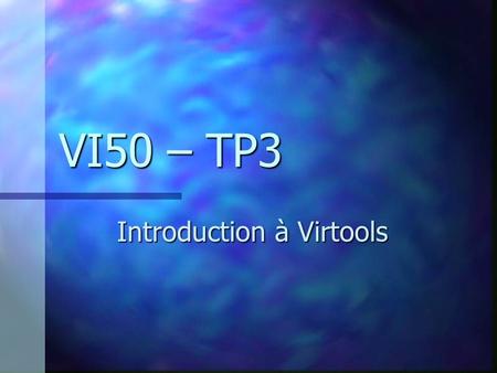 VI50 – TP3 Introduction à Virtools. Virtools Virtools Media Design 3DS, Maya, Lightwave… Sound Design wav, mp3… Texture, 2D interface jpg, bmp… Specific.
