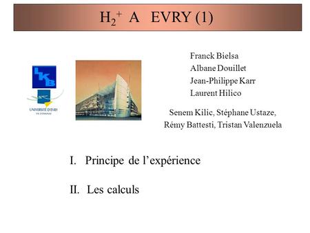 H2+ A EVRY (1) Principe de l’expérience II. Les calculs Franck Bielsa