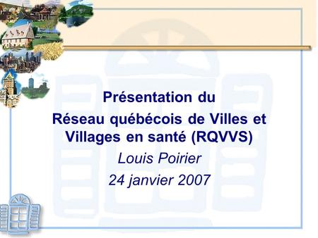 Saint-André-Avelin Présentation du Réseau québécois de Villes et Villages en santé (RQVVS) Louis Poirier 24 janvier 2007.