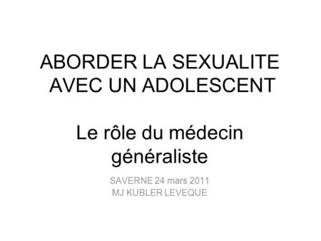 ABORDER LA SEXUALITE AVEC UN ADOLESCENT Le rôle du médecin généraliste