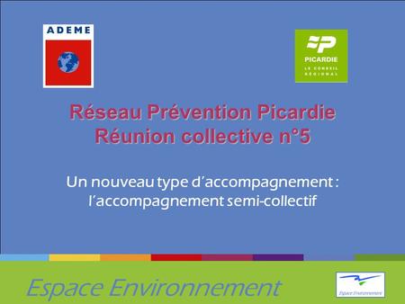 Espace Environnement Réseau Prévention Picardie Réunion collective n°5 Réseau Prévention Picardie Réunion collective n°5 Un nouveau type daccompagnement.