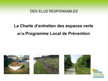 DES ELUS RESPONSABLES La Charte dentretien des espaces verts et le Programme Local de Prévention.