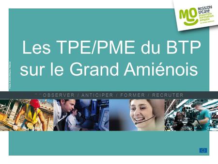 Les TPE/PME du BTP sur le Grand Amiénois OBSERVER / ANTICIPER / FORMER / RECRUTER Photos © Amiens Métropole, Thinkstock.