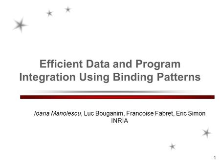 1 Efficient Data and Program Integration Using Binding Patterns Ioana Manolescu, Luc Bouganim, Francoise Fabret, Eric Simon INRIA.