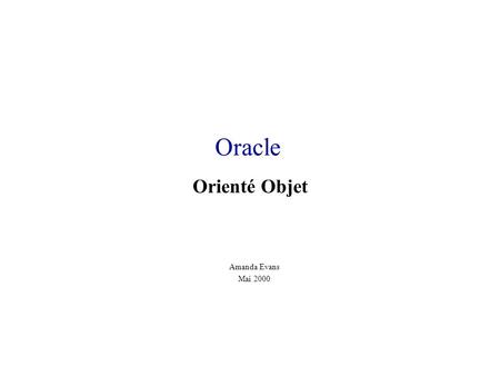 Oracle Orienté Objet Amanda Evans Mai 2000.