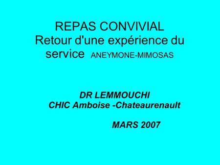 REPAS CONVIVIAL Retour d'une expérience du service ANEYMONE-MIMOSAS DR LEMMOUCHI CHIC Amboise -Chateaurenault MARS 2007.