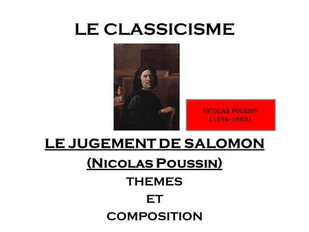 LE CLASSICISME LE JUGEMENT DE SALOMON (Nicolas Poussin) THEMES ET