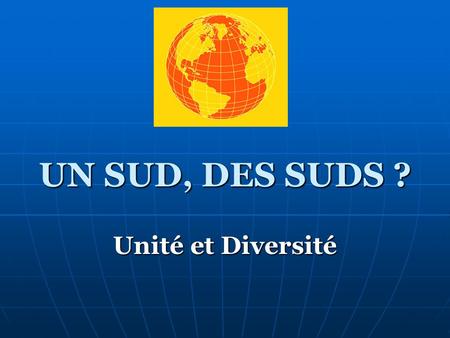 UN SUD, DES SUDS ? Unité et Diversité.