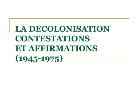 LA DECOLONISATION CONTESTATIONS ET AFFIRMATIONS ( )