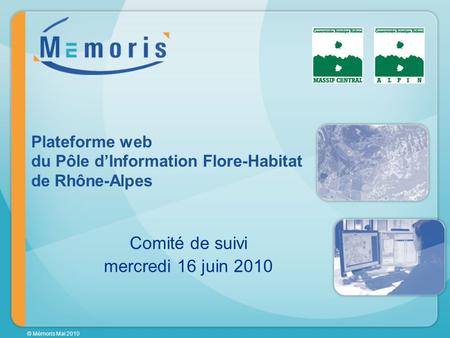 © Mémoris Mai 2010 Comité de suivi mercredi 16 juin 2010 Plateforme web du Pôle dInformation Flore-Habitat de Rhône-Alpes.