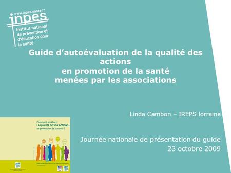 Guide d’autoévaluation de la qualité des actions en promotion de la santé menées par les associations Linda Cambon – IREPS lorraine Journée nationale.