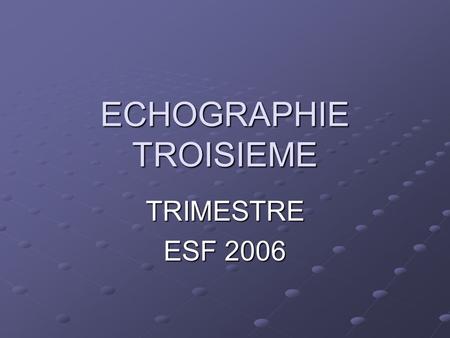 ECHOGRAPHIE TROISIEME