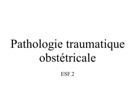 Pathologie traumatique obstétricale ESF 2