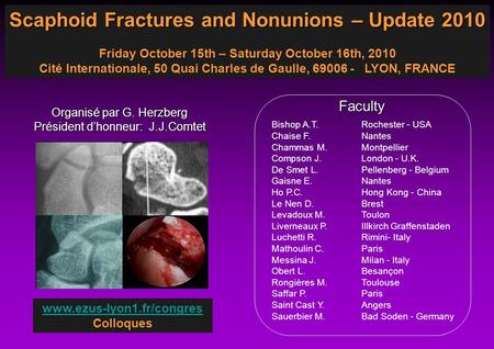 Scaphoid Fractures and Nonunions – Update 2010 Friday October 15th – Saturday October 16th, 2010 Cité Internationale, 50 Quai Charles de Gaulle, 69006.