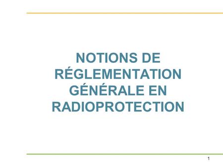 NOTIONS DE RÉGLEMENTATION GÉNÉRALE EN RADIOPROTECTION