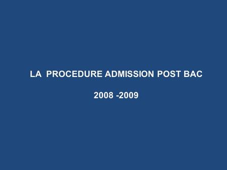 LA PROCEDURE ADMISSION POST BAC 2008 -2009. La procédure informatique Admission Post Bac (APB) se généralise pour la campagne de recrutement 2008-2009.
