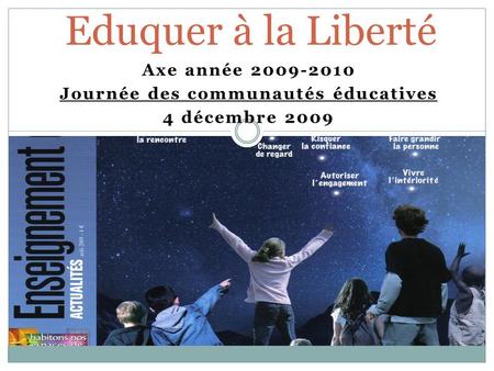 Axe année 2009-2010 Journée des communautés éducatives 4 décembre 2009 Eduquer à la Liberté