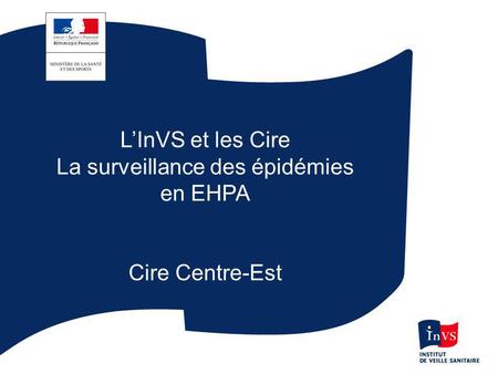 LInVS et les Cire La surveillance des épidémies en EHPA Cire Centre-Est.
