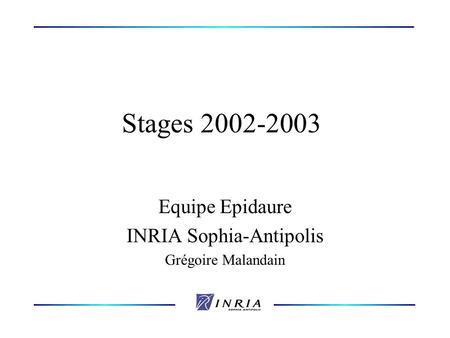 Stages 2002-2003 Equipe Epidaure INRIA Sophia-Antipolis Grégoire Malandain.